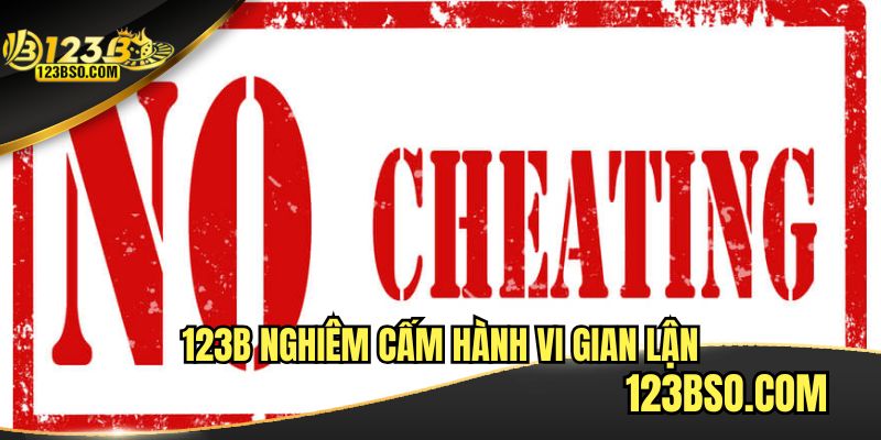 123B nghiêm cấm tất cả hành vi gian lận