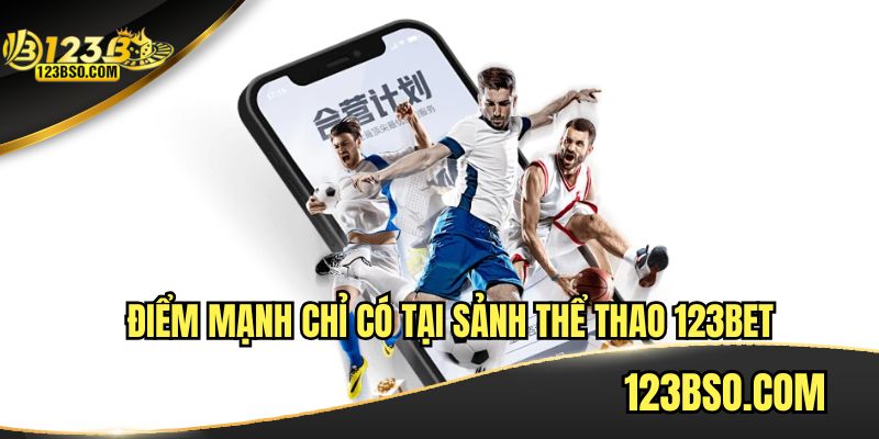 Điểm mạnh chỉ có tại sảnh thể thao 123bet