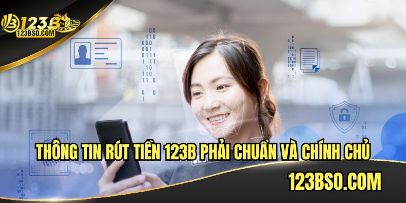 Hội viên phải đảm bảo thông tin rút tiền 123B đã chính xác