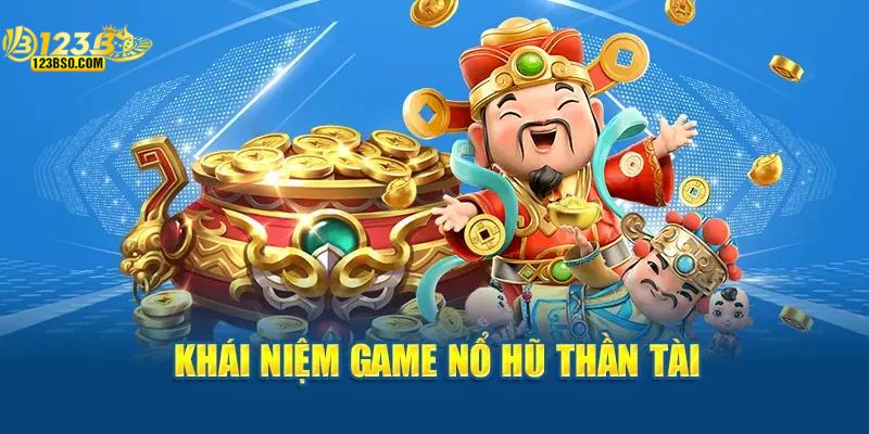 Khái niệm cần biết về nổ hũ thần tài