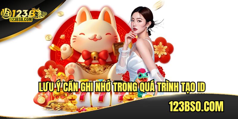 Lưu ý cần ghi nhớ trong quá trình tạo ID