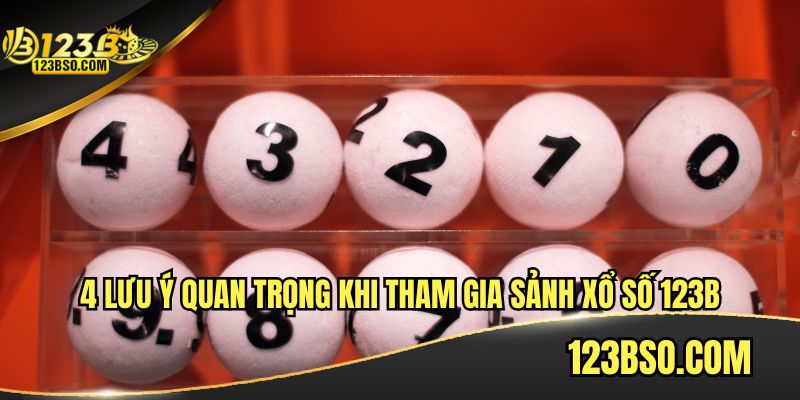 4 Lưu ý quan trọng khi tham gia sảnh xổ số 123B