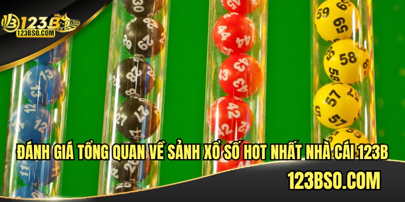 Đánh giá tổng quan về sảnh xổ số hot nhất nhà cái 123B