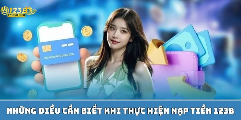 Nắm rõ điều kiện khi thực hiện nạp tiền tại 123B